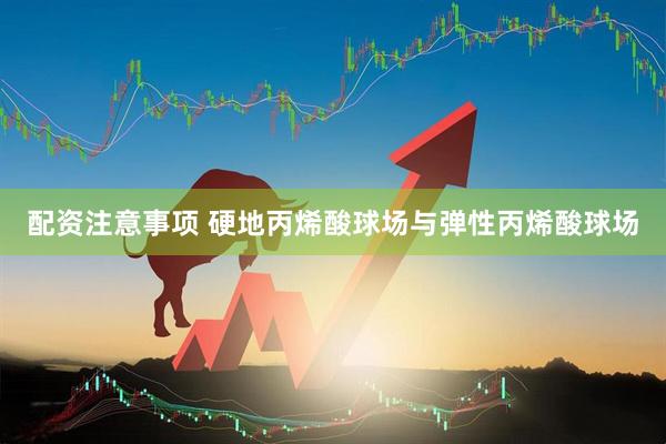 配资注意事项 硬地丙烯酸球场与弹性丙烯酸球场